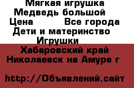 Мягкая игрушка Медведь-большой. › Цена ­ 750 - Все города Дети и материнство » Игрушки   . Хабаровский край,Николаевск-на-Амуре г.